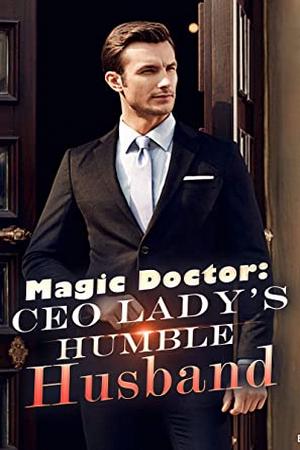 Magic Doctor: CEO Lady's Humble Husband (full story)