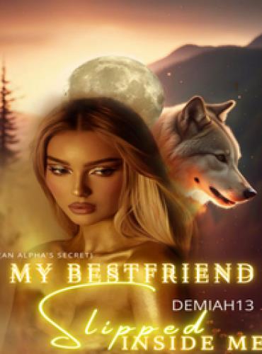 My Bestfriend Slipped Inside Me (An Alpha's Secret) by Demiah13