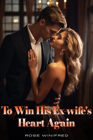 To Win His Ex-Wife's Heart Again