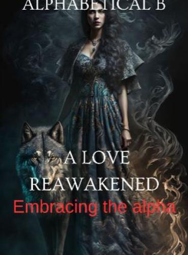 A Love Reawakened The Alpha's Regret by Alphabetical B